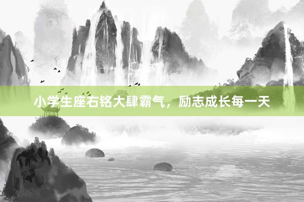 小学生座右铭大肆霸气，励志成长每一天