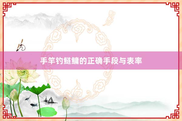 手竿钓鲢鳙的正确手段与表率
